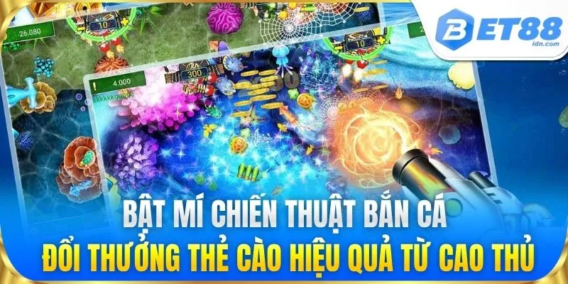 Bật mí chiến thuật Bắn Cá Đổi Thưởng Thẻ Cào hiệu quả từ cao thủ