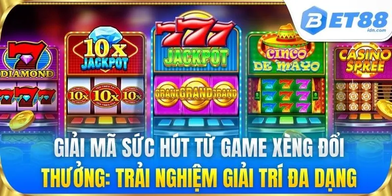 Giải mã sức hút từ game xèng đổi thưởng: Trải nghiệm giải trí đa dạng