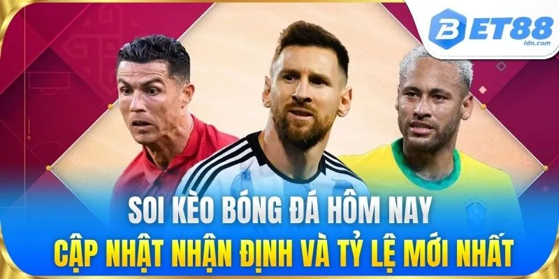 Soi kèo bóng đá hôm nay: Cập nhật nhận định và tỷ lệ mới nhất